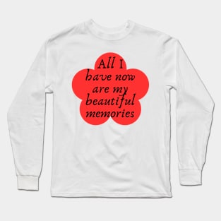 All I have now are my beautiful memories Long Sleeve T-Shirt